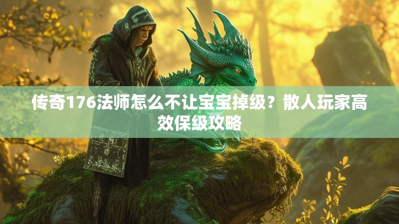 传奇176法师怎么不让宝宝掉级？散人玩家高效保级攻略