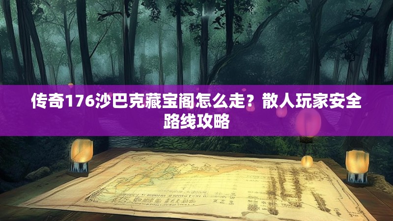 传奇176沙巴克藏宝阁怎么走？散人玩家安全路线攻略