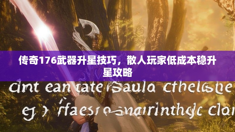 传奇176武器升星技巧，散人玩家低成本稳升星攻略