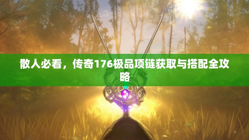 散人必看，传奇176极品项链获取与搭配全攻略