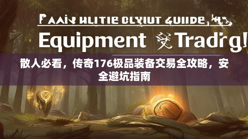 散人必看，传奇176极品装备交易全攻略，安全避坑指南