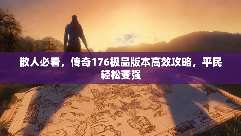 散人必看，传奇176极品版本高效攻略，平民轻松变强