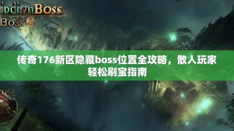 传奇176新区隐藏boss位置全攻略,散人玩家轻松刷宝指南