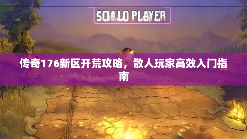 传奇176新区开荒攻略，散人玩家高效入门指南