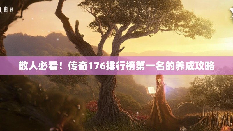 散人必看！传奇176排行榜第一名的养成攻略
