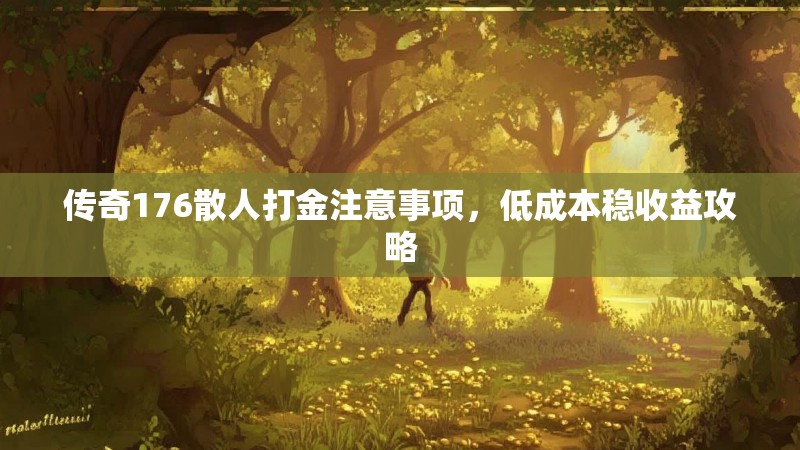 传奇176散人打金注意事项,低成本稳收益攻略