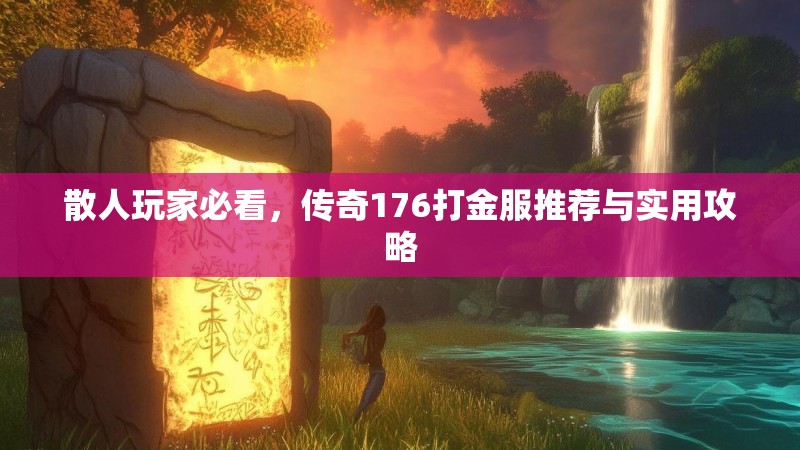 散人玩家必看，传奇176打金服推荐与实用攻略