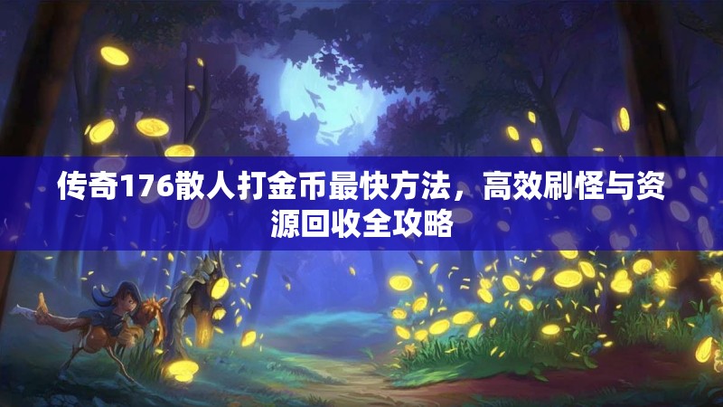 传奇176散人打金币最快方法，高效刷怪与资源回收全攻略