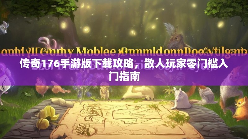 传奇176手游版下载攻略，散人玩家零门槛入门指南