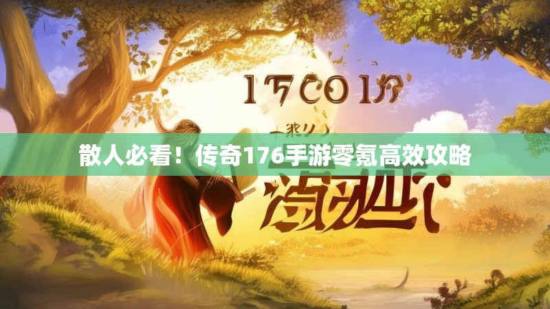 散人必看!传奇176手游零氪高效攻略