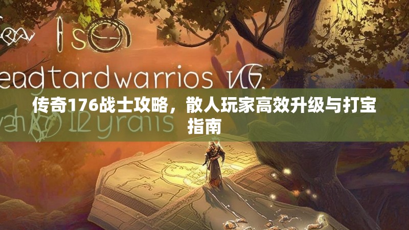 传奇176战士攻略，散人玩家高效升级与打宝指南