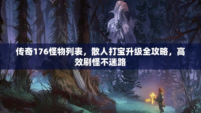 传奇176怪物列表,散人打宝升级全攻略,高效刷怪不迷路