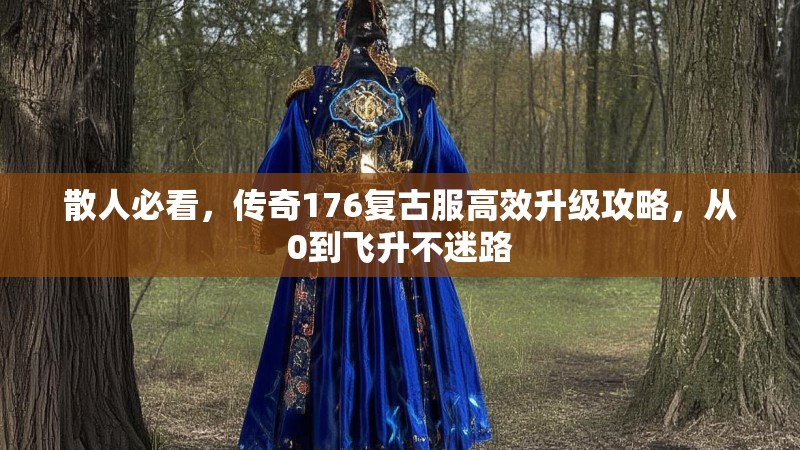 散人必看，传奇176复古服高效升级攻略，从0到飞升不迷路