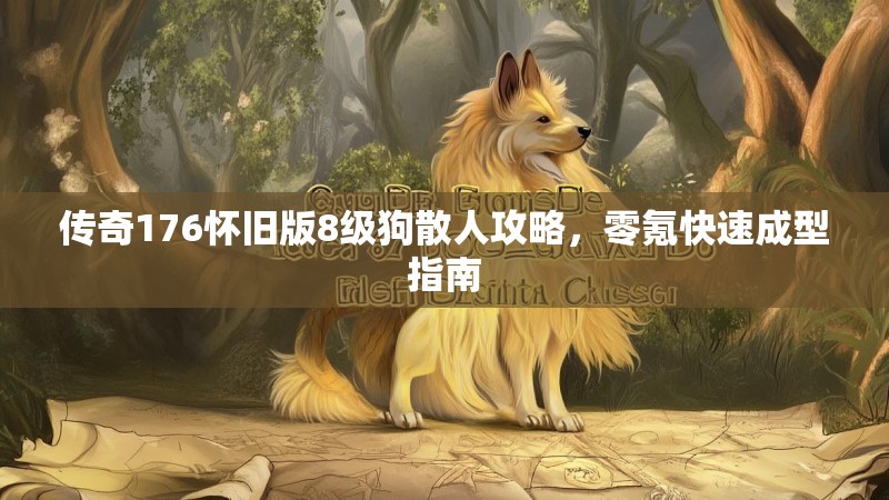 传奇176怀旧版8级狗散人攻略,零氪快速成型指南