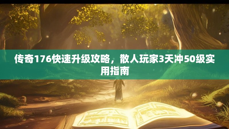 传奇176快速升级攻略，散人玩家3天冲50级实用指南
