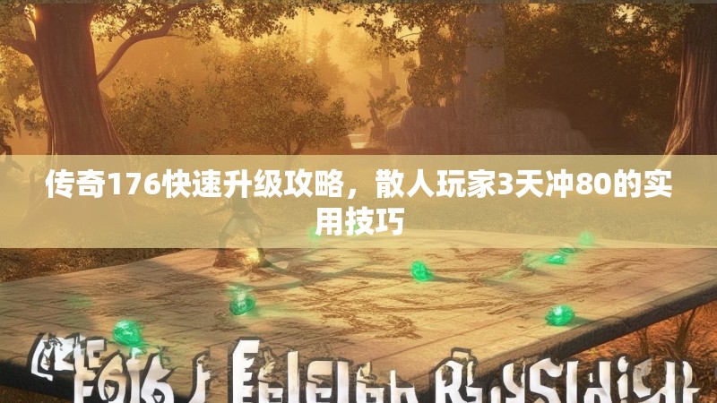 传奇176快速升级攻略，散人玩家3天冲80的实用技巧