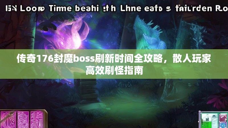 传奇176封魔boss刷新时间全攻略，散人玩家高效刷怪指南