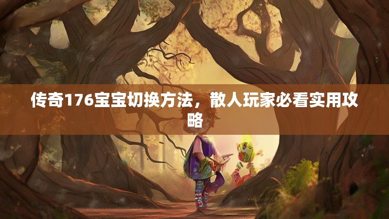 传奇176宝宝切换方法,散人玩家必看实用攻略