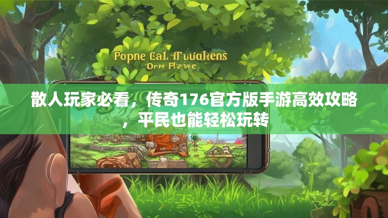 散人玩家必看，传奇176官方版手游高效攻略，平民也能轻松玩转