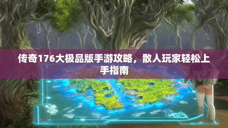 传奇176大极品版手游攻略，散人玩家轻松上手指南