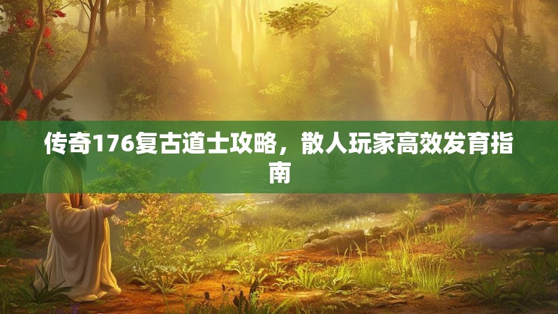 传奇176复古道士攻略,散人玩家高效发育指南