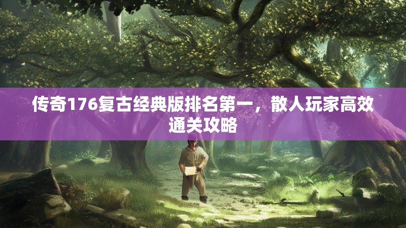传奇176复古经典版排名第一,散人玩家高效通关攻略
