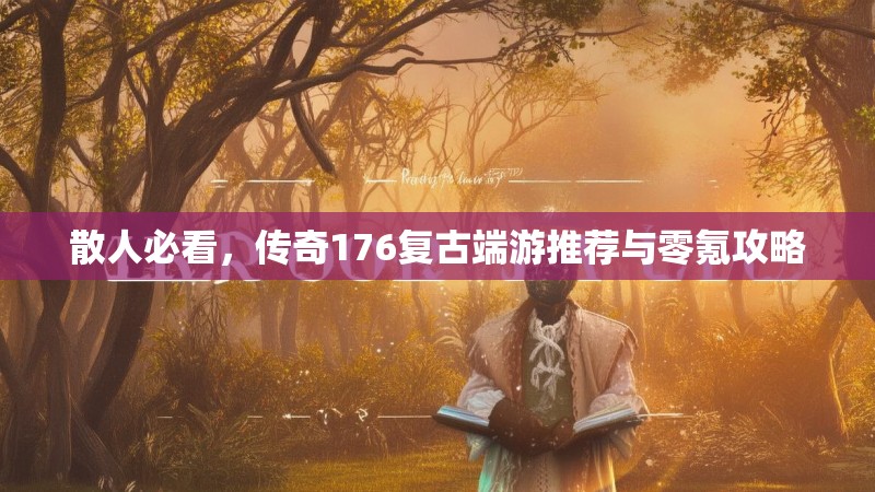 散人必看，传奇176复古端游推荐与零氪攻略