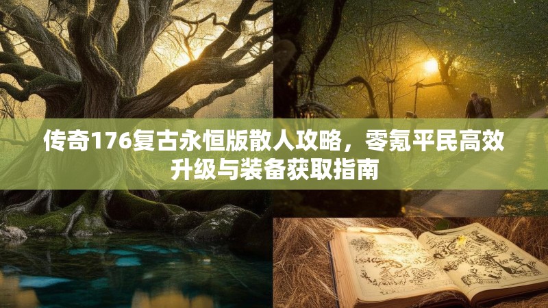传奇176复古永恒版散人攻略，零氪平民高效升级与装备获取指南