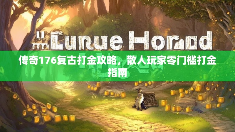 传奇176复古打金攻略，散人玩家零门槛打金指南