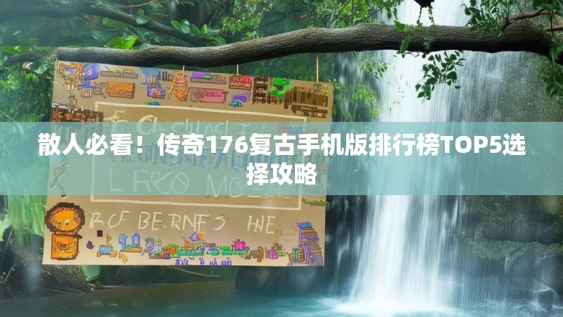 散人必看！传奇176复古手机版排行榜TOP5选择攻略
