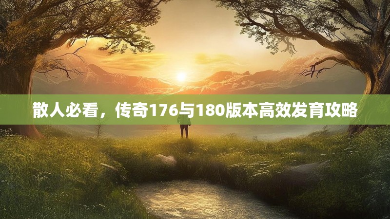 散人必看,传奇176与180版本高效发育攻略