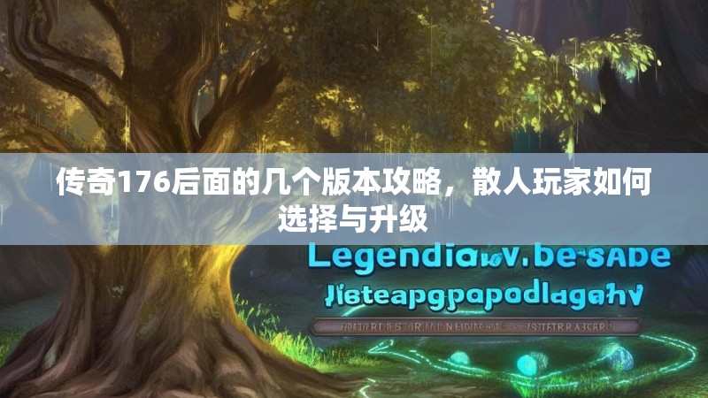传奇176后面的几个版本攻略，散人玩家如何选择与升级