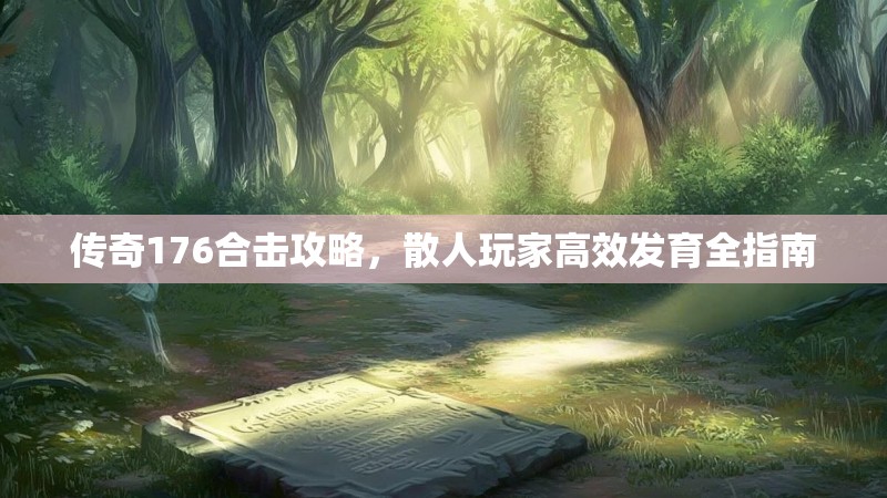 传奇176合击攻略,散人玩家高效发育全指南