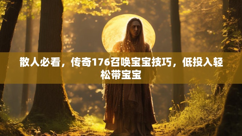 散人必看，传奇176召唤宝宝技巧，低投入轻松带宝宝