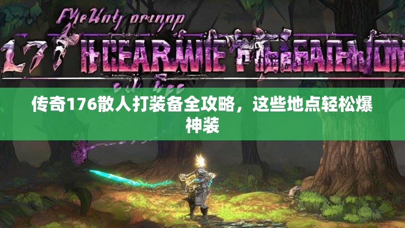传奇176散人打装备全攻略,这些地点轻松爆神装