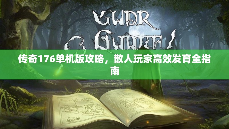 传奇176单机版攻略，散人玩家高效发育全指南