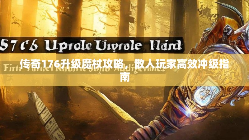 传奇176升级魔杖攻略,散人玩家高效冲级指南