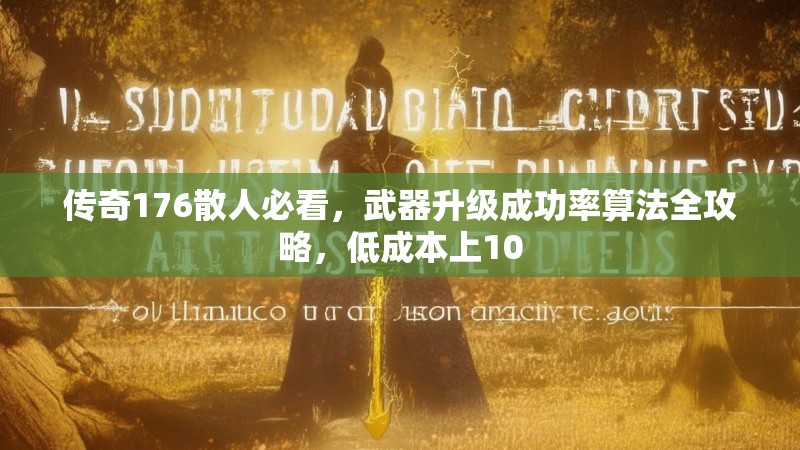 传奇176散人必看，武器升级成功率算法全攻略，低成本上10