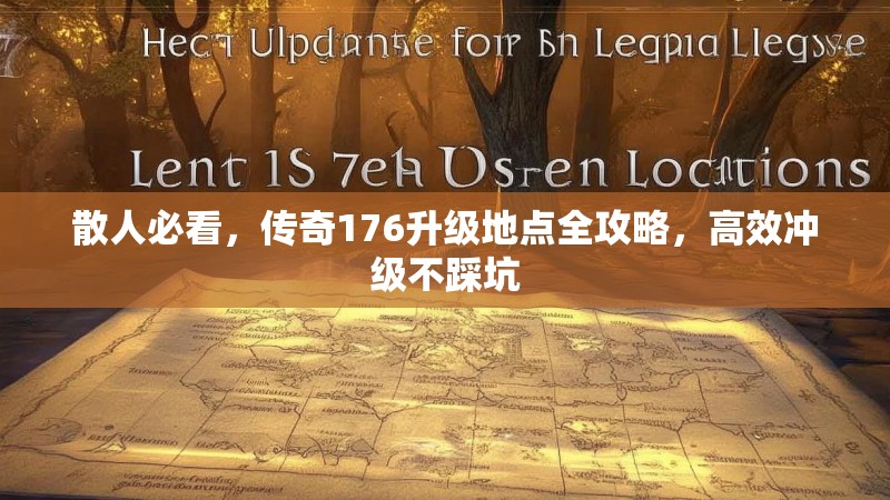散人必看，传奇176升级地点全攻略，高效冲级不踩坑