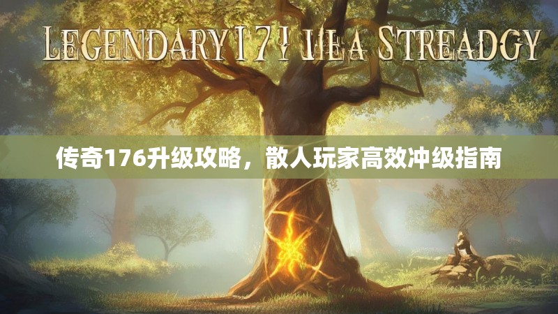 传奇176升级攻略，散人玩家高效冲级指南