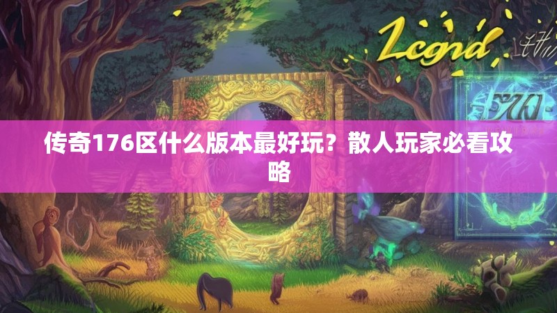 传奇176区什么版本最好玩？散人玩家必看攻略