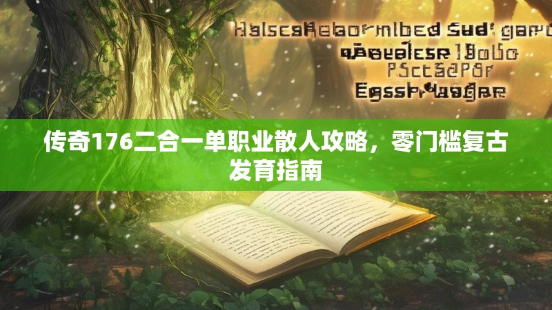 传奇176二合一单职业散人攻略，零门槛复古发育指南