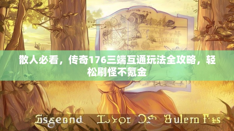 散人必看,传奇176三端互通玩法全攻略,轻松刷怪不氪金