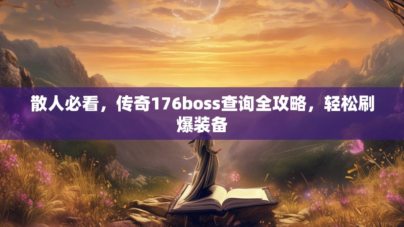 散人必看，传奇176boss查询全攻略，轻松刷爆装备