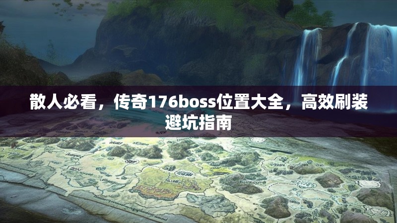 散人必看，传奇176boss位置大全，高效刷装避坑指南