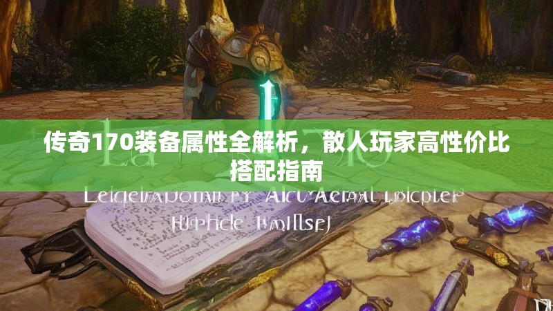 传奇170装备属性全解析，散人玩家高性价比搭配指南