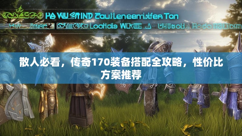 散人必看，传奇170装备搭配全攻略，性价比方案推荐