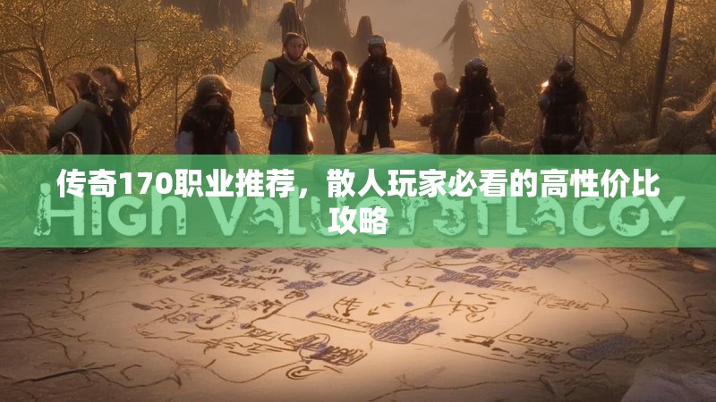 传奇170职业推荐，散人玩家必看的高性价比攻略