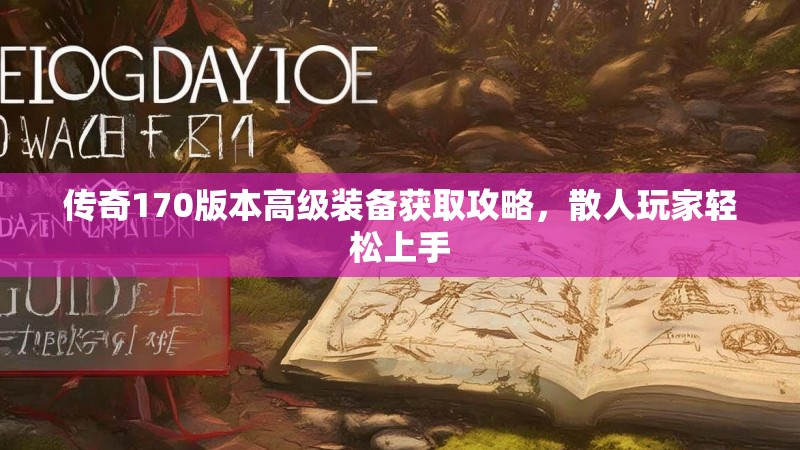 传奇170版本高级装备获取攻略，散人玩家轻松上手