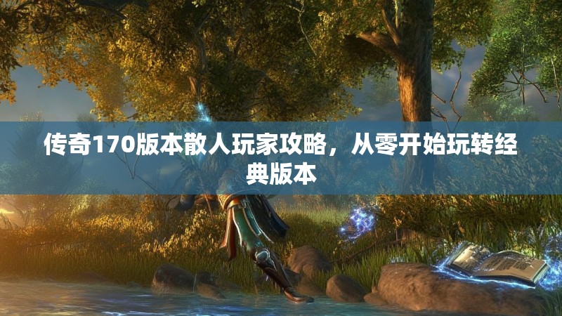 传奇170版本散人玩家攻略，从零开始玩转经典版本